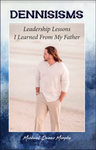 Dennisisms: Leadership Lessons I Learned From My Father